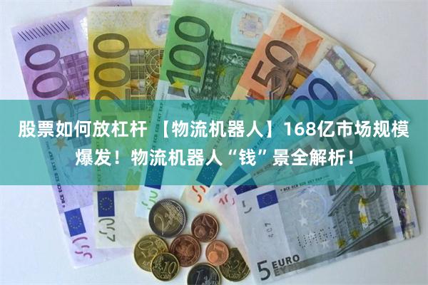 股票如何放杠杆 【物流机器人】168亿市场规模爆发！物流机器人“钱”景全解析！
